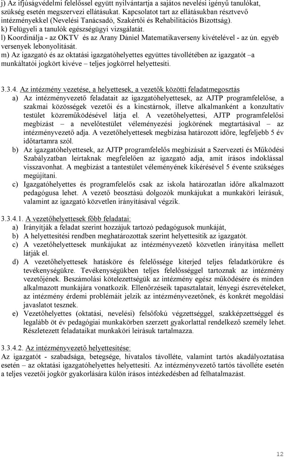 l) Koordinálja - az OKTV és az Arany Dániel Matematikaverseny kivételével - az ún. egyéb versenyek lebonyolítását.