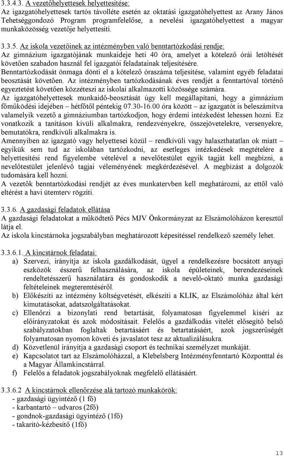 Az iskola vezetőinek az intézményben való benntartózkodási rendje: Az gimnázium igazgatójának munkaideje heti 40 óra, amelyet a kötelező órái letöltését követően szabadon használ fel igazgatói