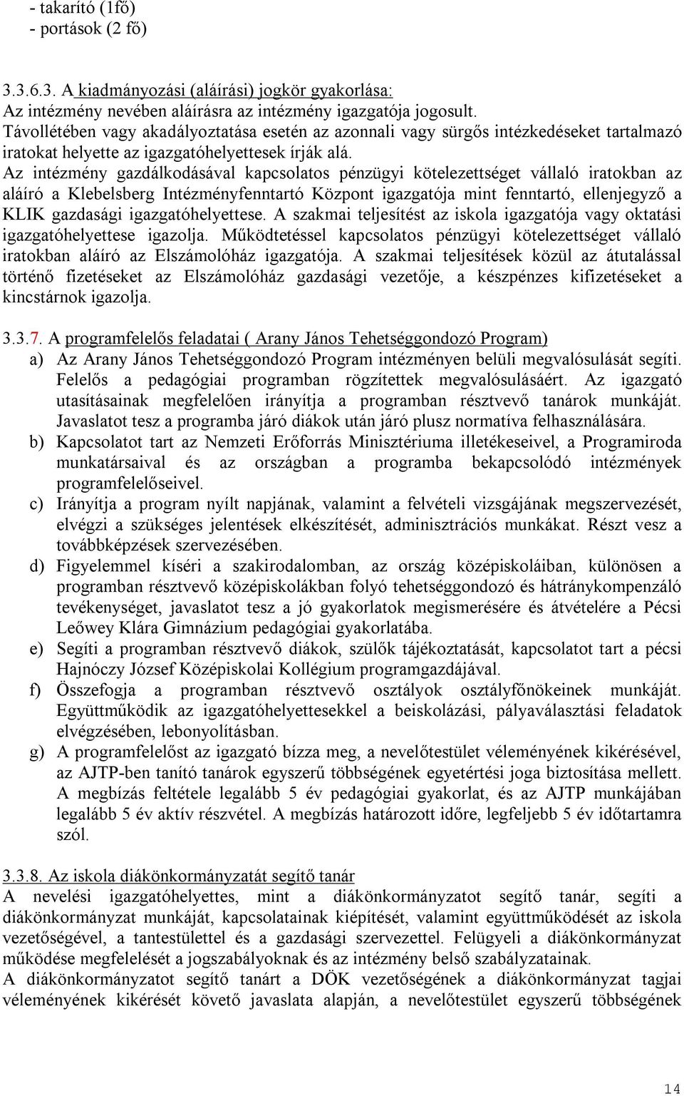 Az intézmény gazdálkodásával kapcsolatos pénzügyi kötelezettséget vállaló iratokban az aláíró a Klebelsberg Intézményfenntartó Központ igazgatója mint fenntartó, ellenjegyző a KLIK gazdasági