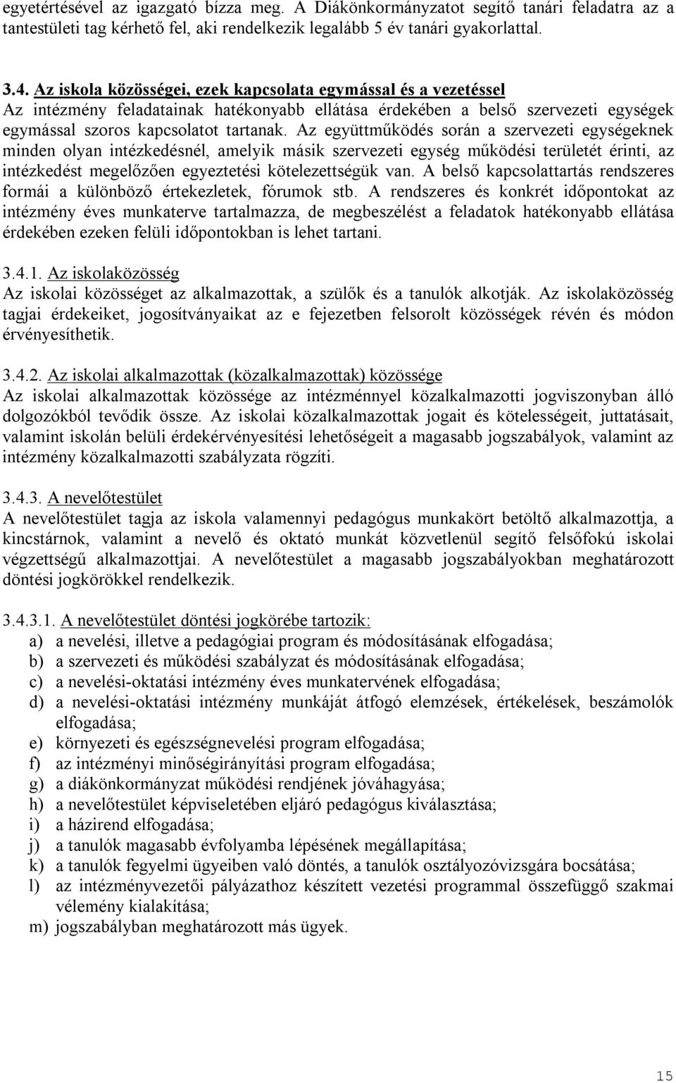 Az együttműködés során a szervezeti egységeknek minden olyan intézkedésnél, amelyik másik szervezeti egység működési területét érinti, az intézkedést megelőzően egyeztetési kötelezettségük van.