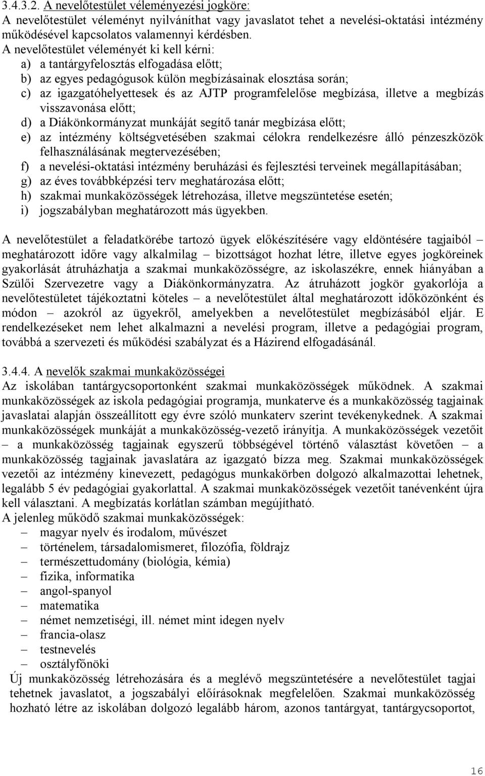 megbízása, illetve a megbízás visszavonása előtt; d) a Diákönkormányzat munkáját segítő tanár megbízása előtt; e) az intézmény költségvetésében szakmai célokra rendelkezésre álló pénzeszközök
