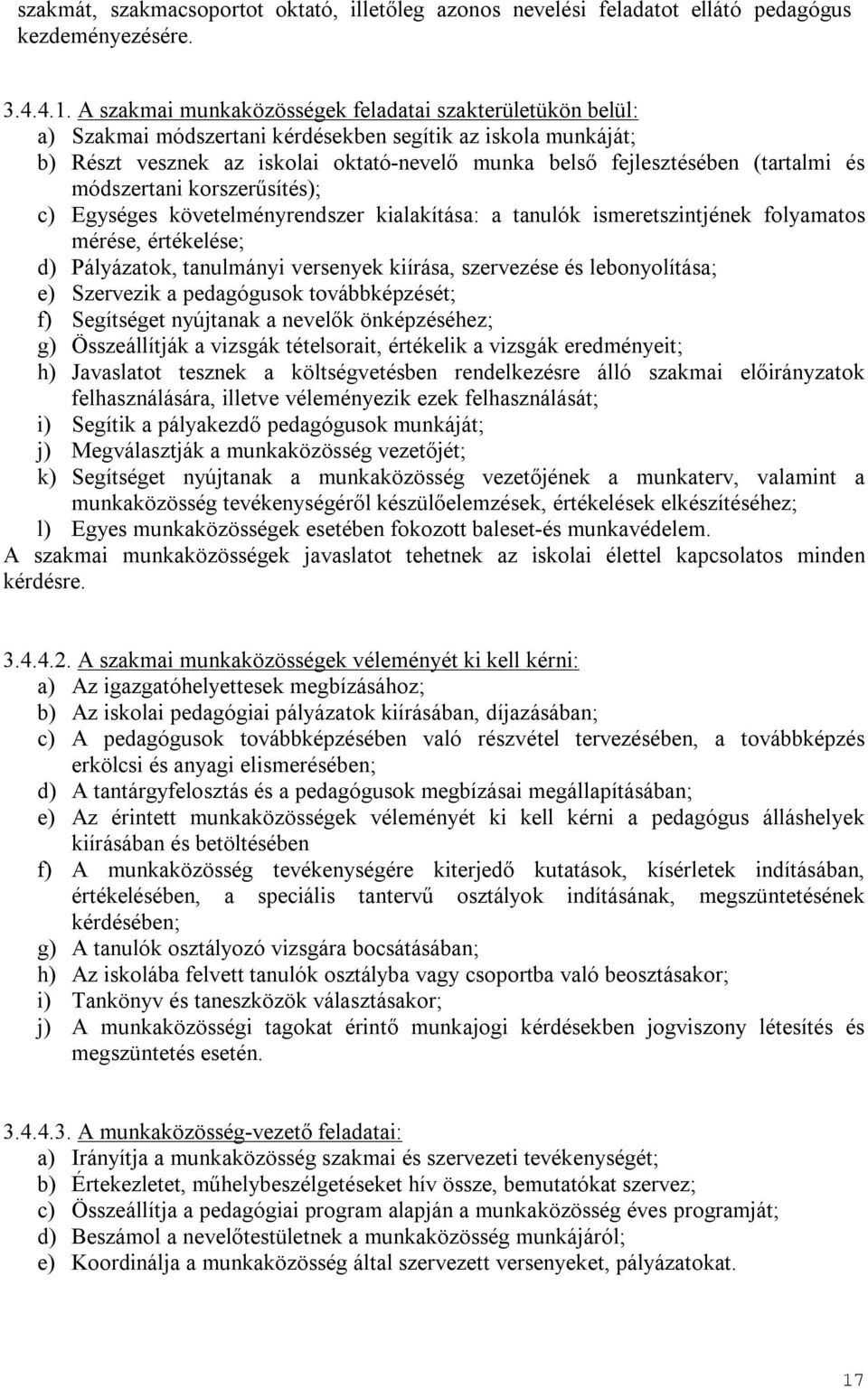 (tartalmi és módszertani korszerűsítés); c) Egységes követelményrendszer kialakítása: a tanulók ismeretszintjének folyamatos mérése, értékelése; d) Pályázatok, tanulmányi versenyek kiírása,
