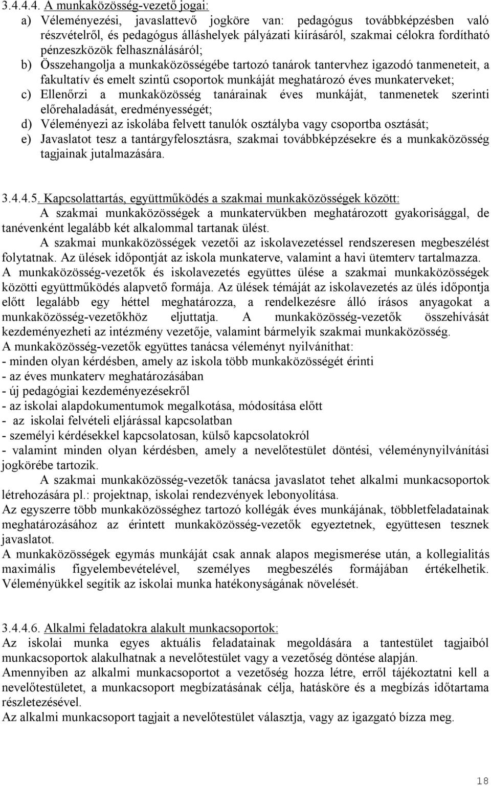 munkaterveket; c) Ellenőrzi a munkaközösség tanárainak éves munkáját, tanmenetek szerinti előrehaladását, eredményességét; d) Véleményezi az iskolába felvett tanulók osztályba vagy csoportba