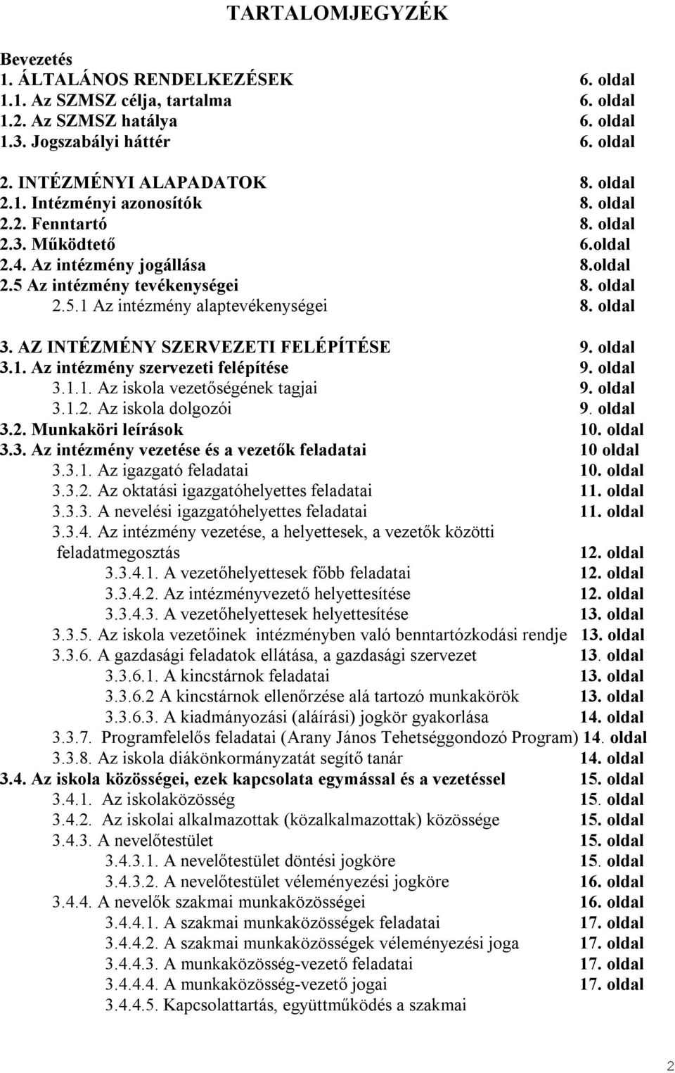 oldal 3. AZ INTÉZMÉNY SZERVEZETI FELÉPÍTÉSE 9. oldal 3.1. Az intézmény szervezeti felépítése 9. oldal 3.1.1. Az iskola vezetőségének tagjai 9. oldal 3.1.2. Az iskola dolgozói 9. oldal 3.2. Munkaköri leírások 10.