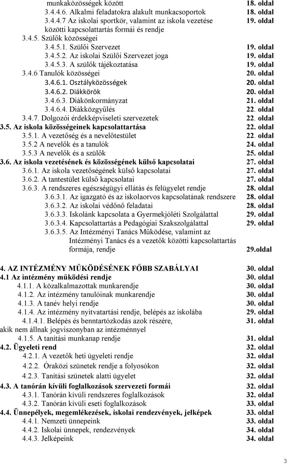 oldal 3.4.6 Tanulók közösségei 20. oldal 3.4.6.1. Osztályközösségek 20. oldal 3.4.6.2. Diákkörök 20. oldal 3.4.6.3. Diákönkormányzat 21. oldal 3.4.6.4. Diákközgyűlés 22. oldal 3.4.7.