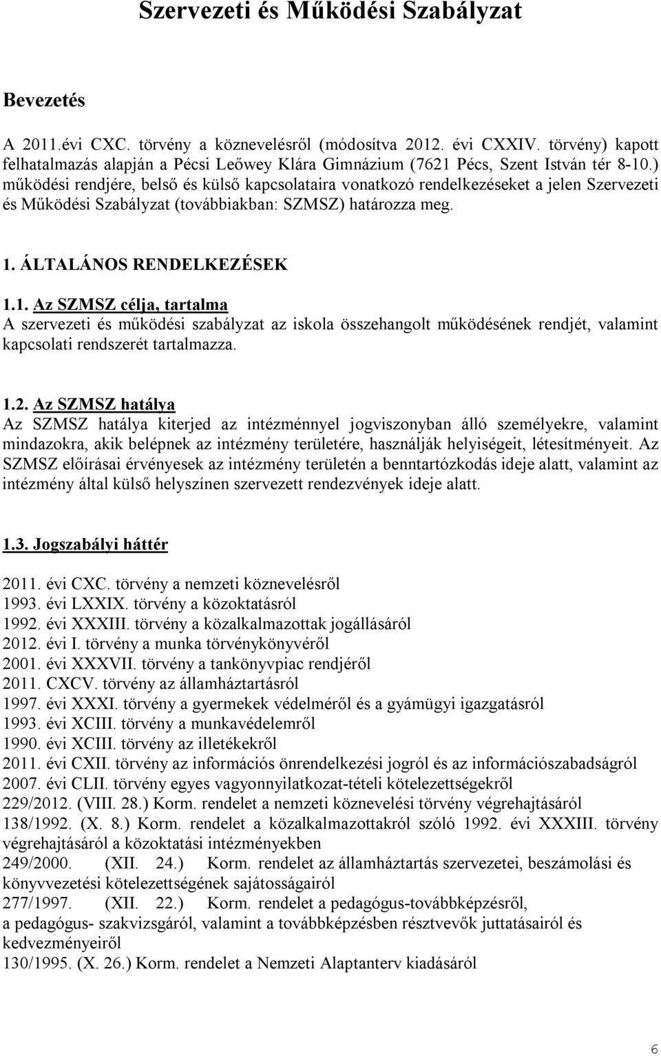 ) működési rendjére, belső és külső kapcsolataira vonatkozó rendelkezéseket a jelen Szervezeti és Működési Szabályzat (továbbiakban: SZMSZ) határozza meg. 1.