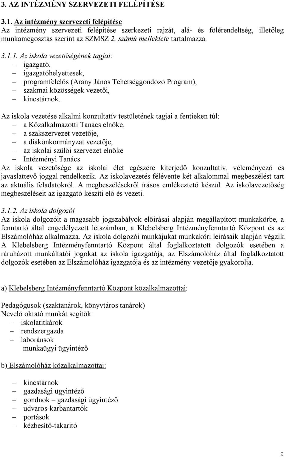 Az iskola vezetése alkalmi konzultatív testületének tagjai a fentieken túl: a Közalkalmazotti Tanács elnöke, a szakszervezet vezetője, a diákönkormányzat vezetője, az iskolai szülői szervezet elnöke