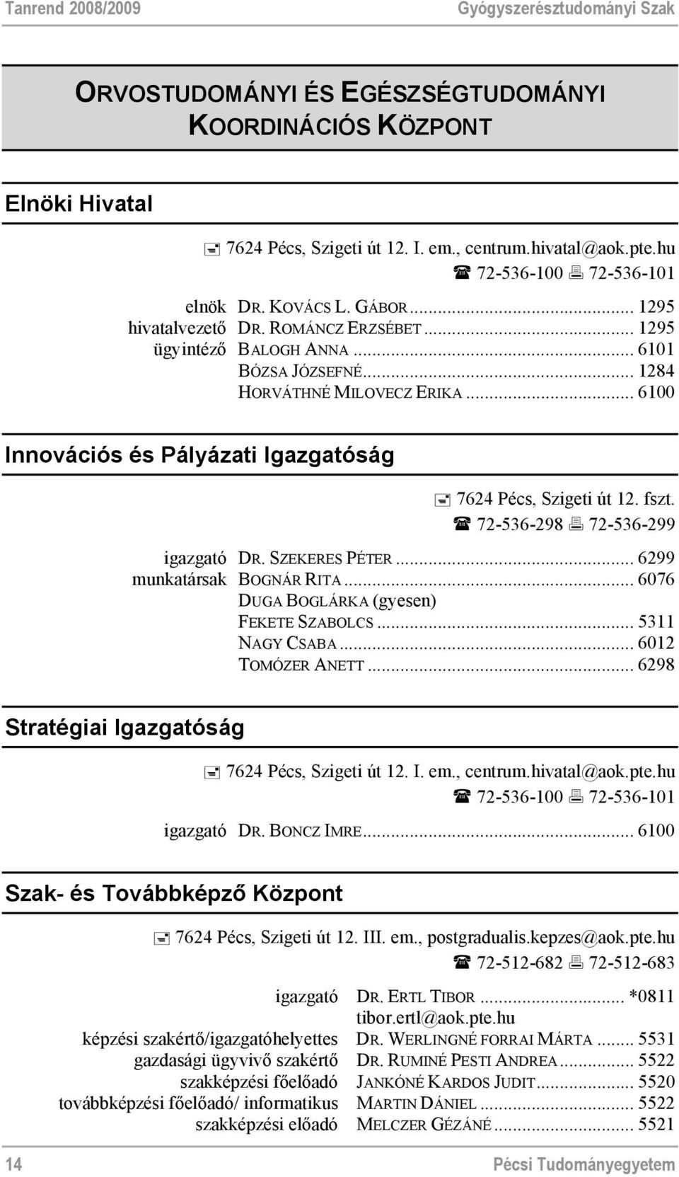 .. 6100 Innovációs és Pályázati Igazgatóság 7624 Pécs, Szigeti út 12. fszt. 72-536-298 72-536-299 igazgató DR. SZEKERES PÉTER... 6299 munkatársak BOGNÁR RITA.