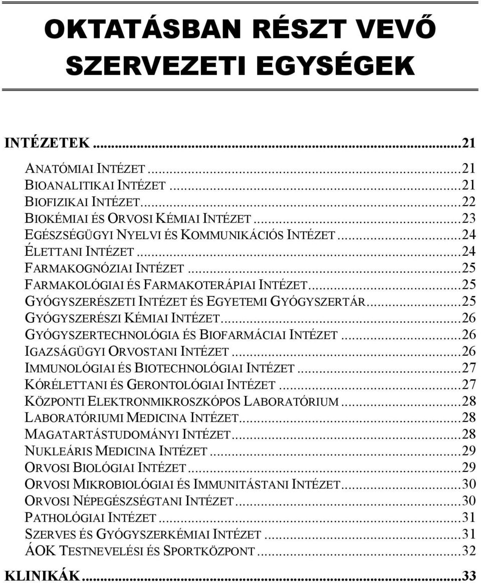 ..25 GYÓGYSZERÉSZI KÉMIAI INTÉZET...26 GYÓGYSZERTECHNOLÓGIA ÉS BIOFARMÁCIAI INTÉZET...26 IGAZSÁGÜGYI ORVOSTANI INTÉZET...26 IMMUNOLÓGIAI ÉS BIOTECHNOLÓGIAI INTÉZET.