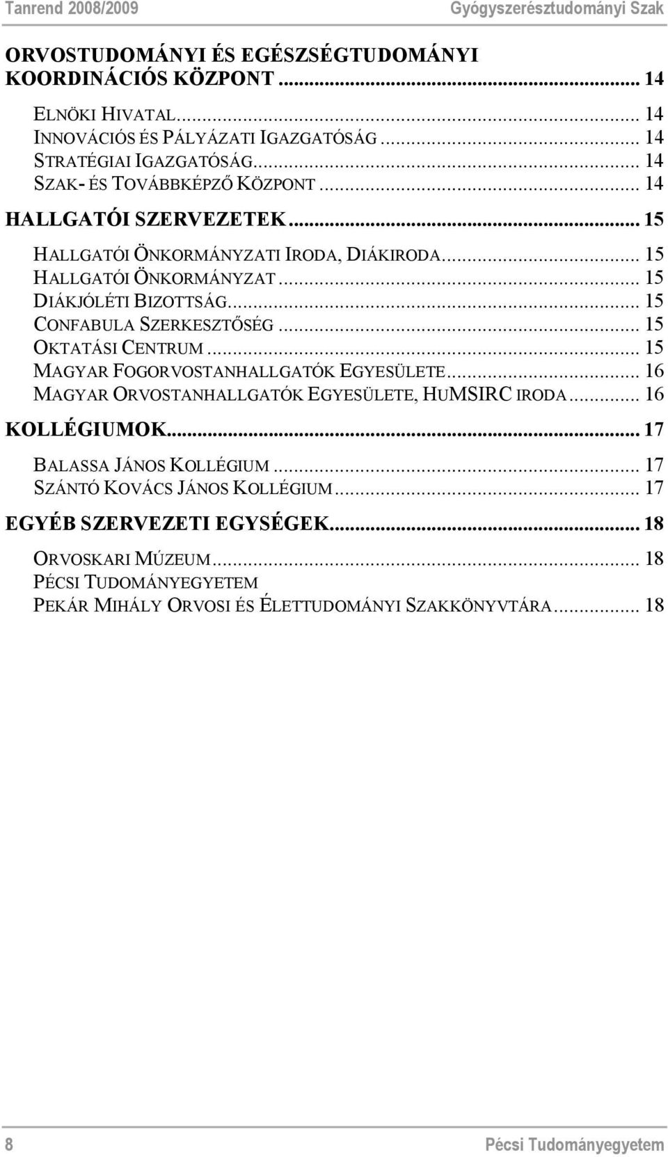 .. 15 CONFABULA SZERKESZTŐSÉG... 15 OKTATÁSI CENTRUM... 15 MAGYAR FOGORVOSTANHALLGATÓK EGYESÜLETE... 16 MAGYAR ORVOSTANHALLGATÓK EGYESÜLETE, HUMSIRC IRODA... 16 KOLLÉGIUMOK.