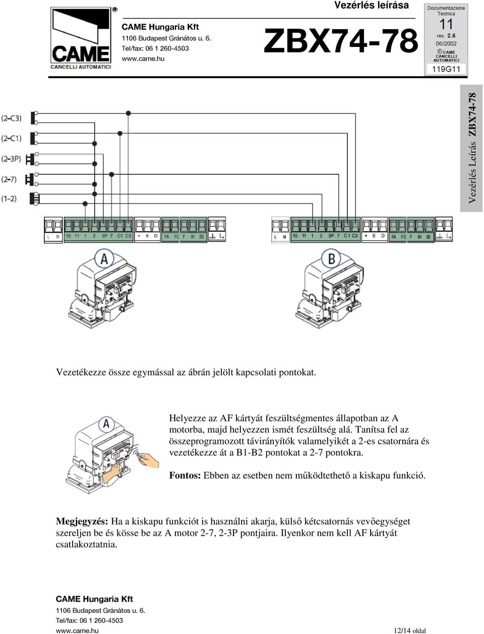 Tanítsa fel az összeprogramozott távirányítók valamelyikét a 2-es csatornára és vezetékezze át a B1-B2 pontokat a 2-7 pontokra.