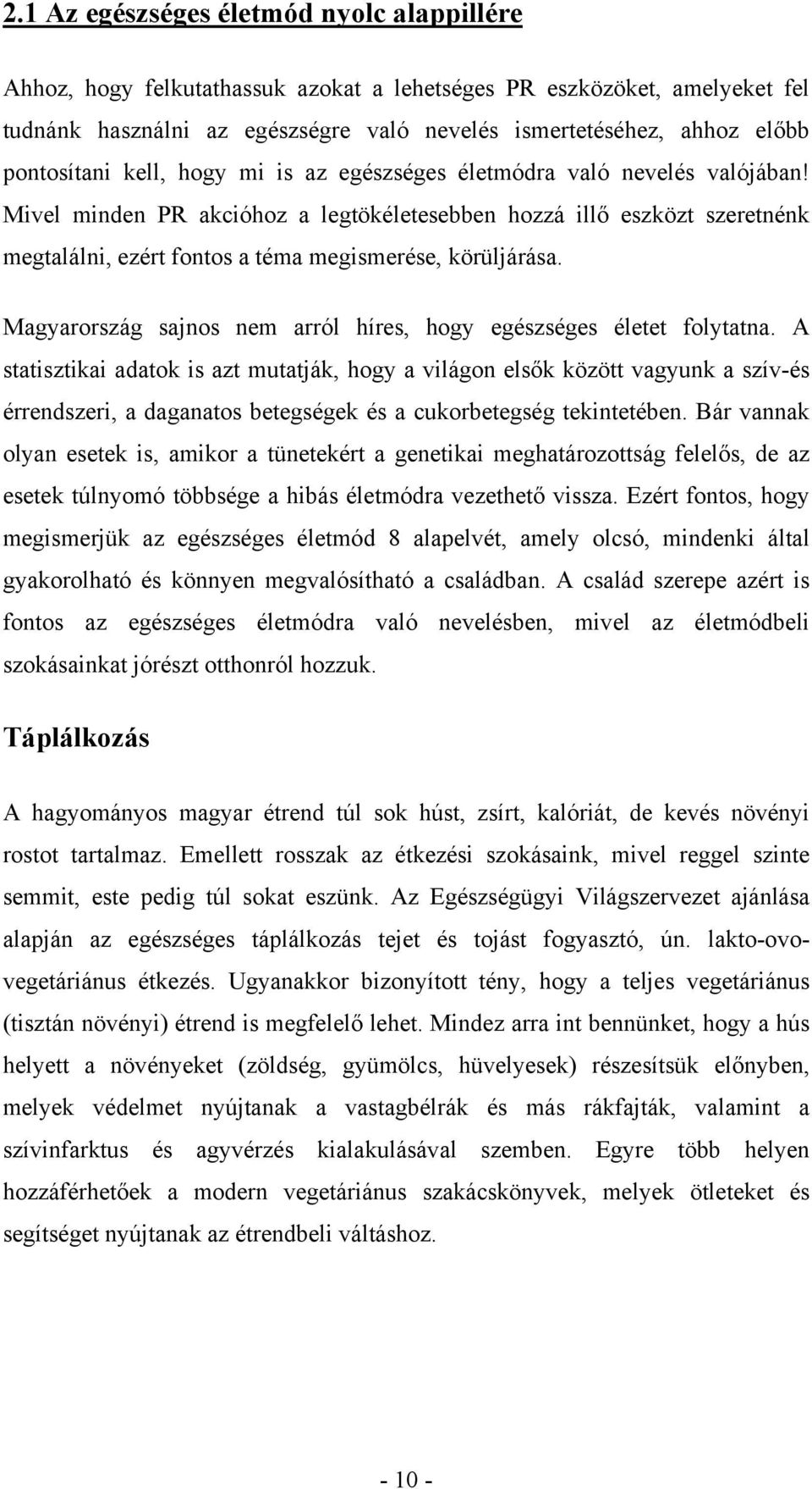 Mivel minden PR akcióhoz a legtökéletesebben hozzá illő eszközt szeretnénk megtalálni, ezért fontos a téma megismerése, körüljárása.