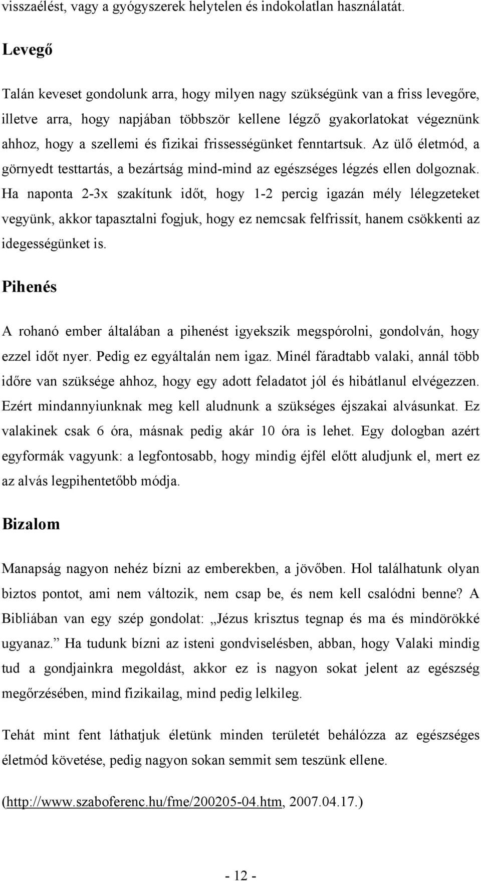 frissességünket fenntartsuk. Az ülő életmód, a görnyedt testtartás, a bezártság mind-mind az egészséges légzés ellen dolgoznak.