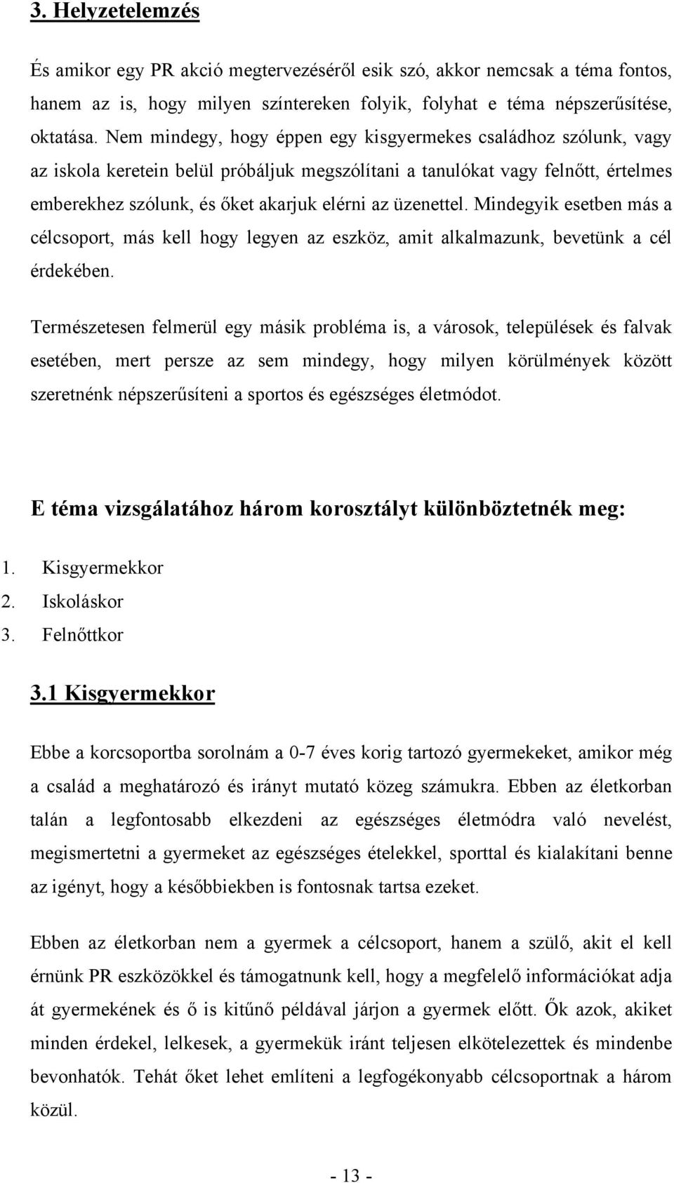 üzenettel. Mindegyik esetben más a célcsoport, más kell hogy legyen az eszköz, amit alkalmazunk, bevetünk a cél érdekében.