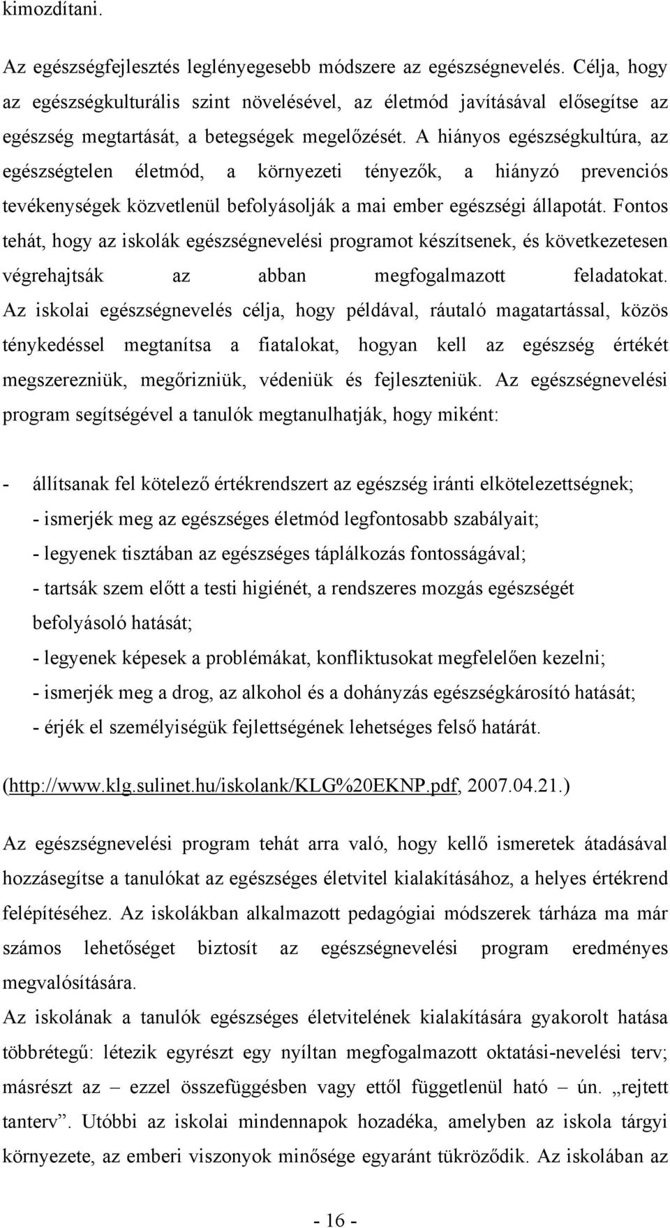 A hiányos egészségkultúra, az egészségtelen életmód, a környezeti tényezők, a hiányzó prevenciós tevékenységek közvetlenül befolyásolják a mai ember egészségi állapotát.