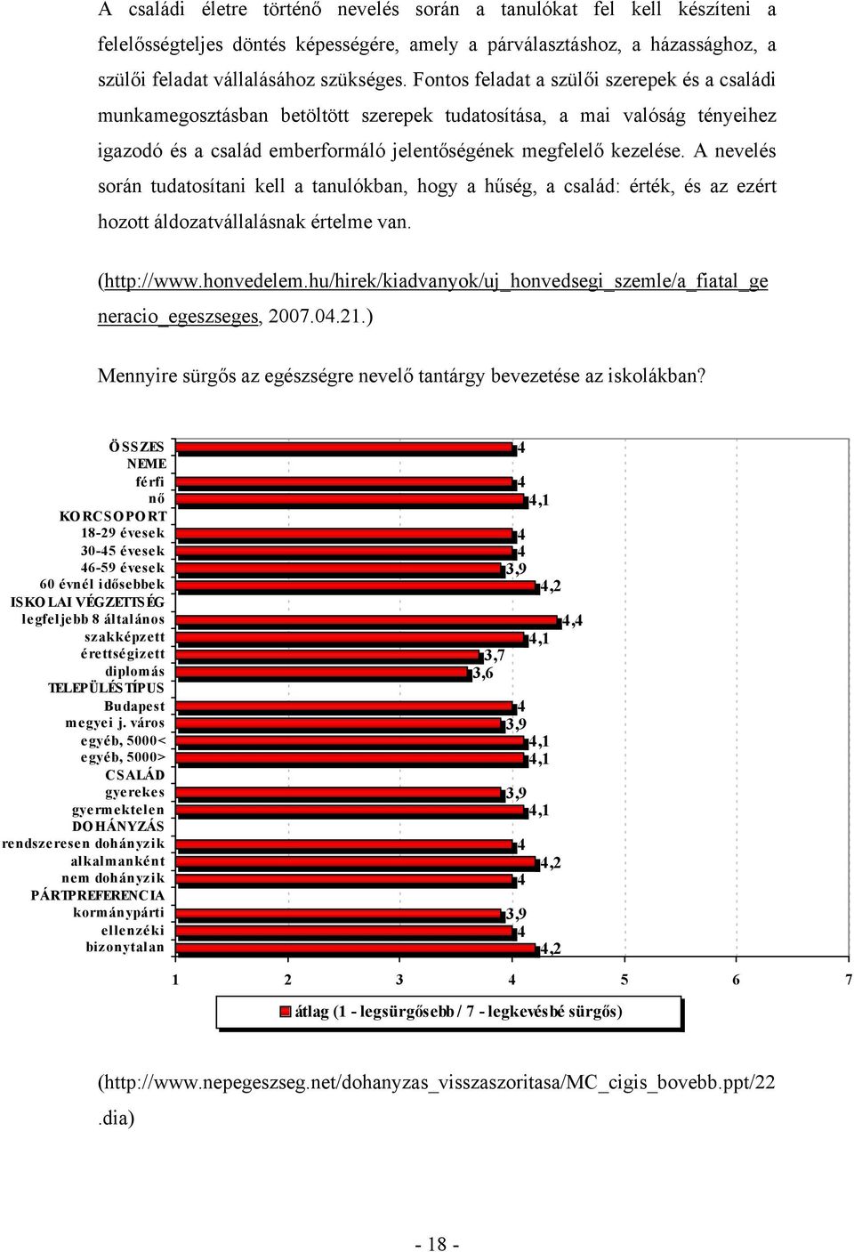 A nevelés során tudatosítani kell a tanulókban, hogy a hűség, a család: érték, és az ezért hozott áldozatvállalásnak értelme van. (http://www.honvedelem.