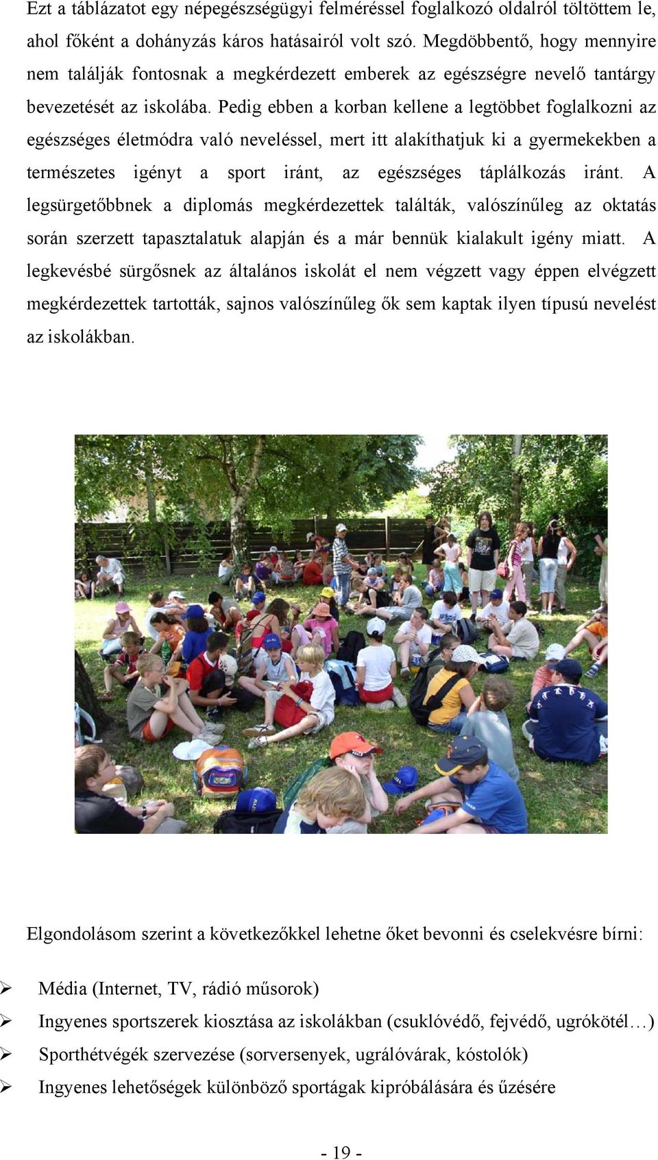 Pedig ebben a korban kellene a legtöbbet foglalkozni az egészséges életmódra való neveléssel, mert itt alakíthatjuk ki a gyermekekben a természetes igényt a sport iránt, az egészséges táplálkozás