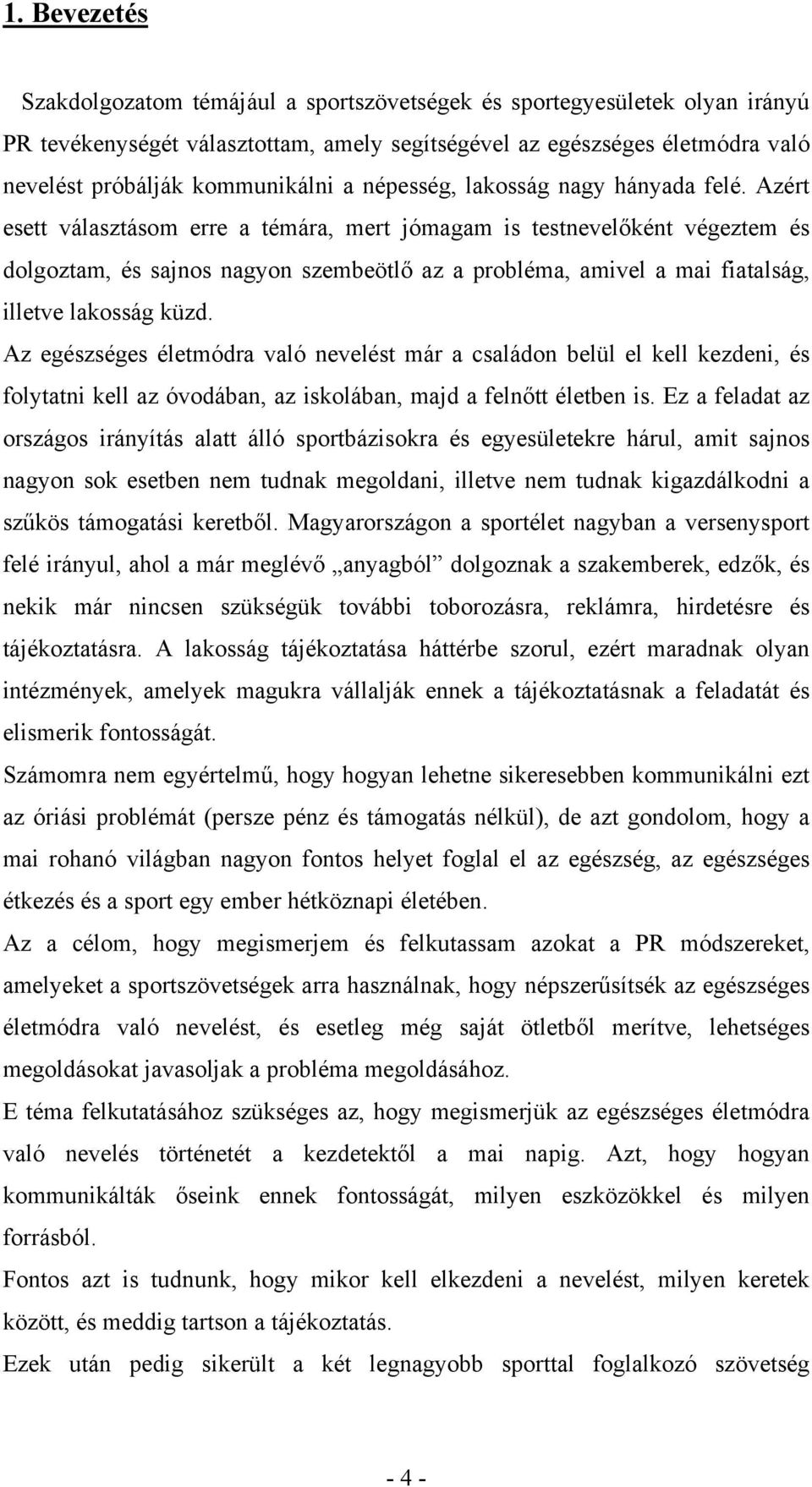 Azért esett választásom erre a témára, mert jómagam is testnevelőként végeztem és dolgoztam, és sajnos nagyon szembeötlő az a probléma, amivel a mai fiatalság, illetve lakosság küzd.