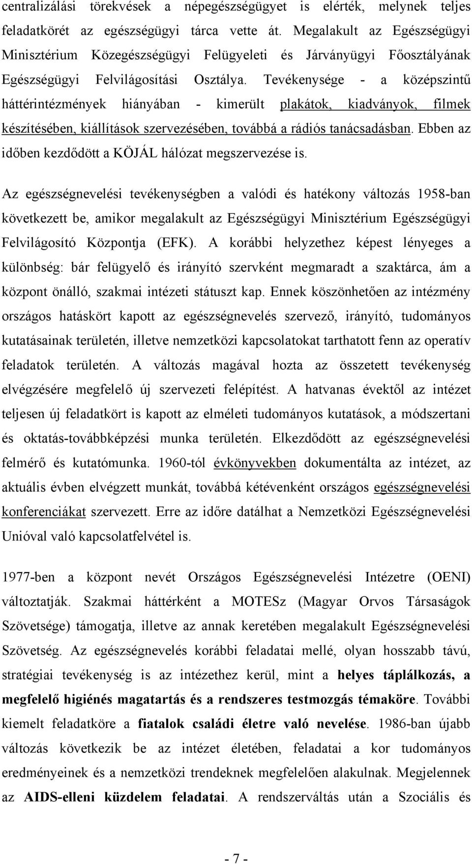 Tevékenysége - a középszintű háttérintézmények hiányában - kimerült plakátok, kiadványok, filmek készítésében, kiállítások szervezésében, továbbá a rádiós tanácsadásban.