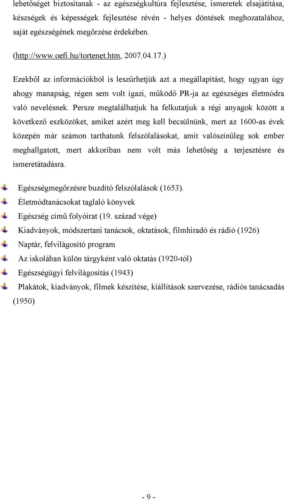 ) Ezekből az információkból is leszűrhetjük azt a megállapítást, hogy ugyan úgy ahogy manapság, régen sem volt igazi, működő PR-ja az egészséges életmódra való nevelésnek.