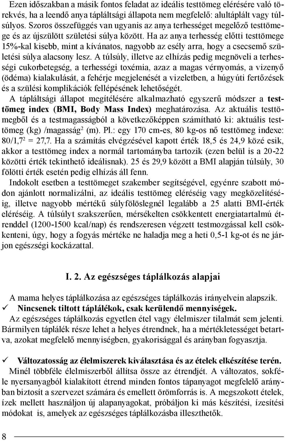 Ha az anya terhesség előtti testtömege 15%-kal kisebb, mint a kívánatos, nagyobb az esély arra, hogy a csecsemő születési súlya alacsony lesz.