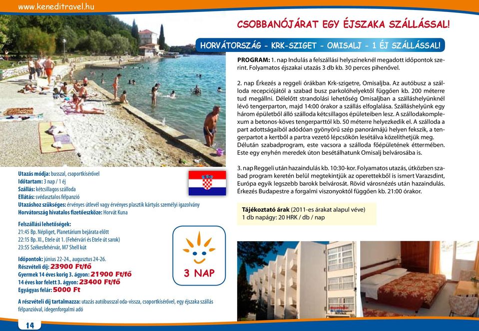 200 méterre tud megállni. Délelőtt strandolási lehetőség Omisaljban a szálláshelyünknél lévő tengerparton, majd 14:00 órakor a szállás elfoglalása.