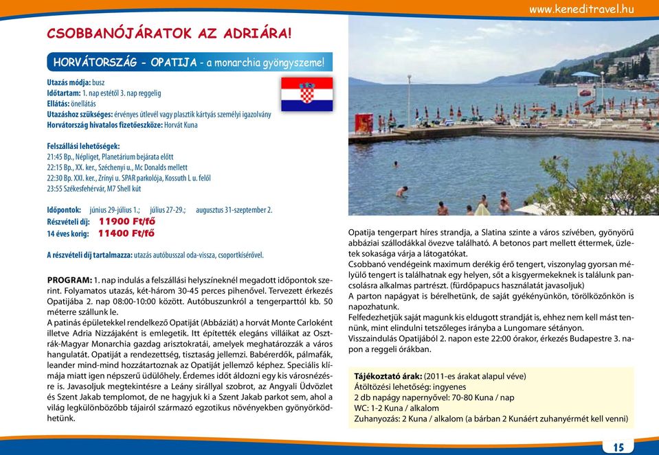 , Népliget, Planetárium bejárata előtt 22:15 Bp., XX. ker., Széchenyi u., Mc Donalds mellett 22:30 Bp. XXI. ker., Zrínyi u. SPAR parkolója, Kossuth L u.