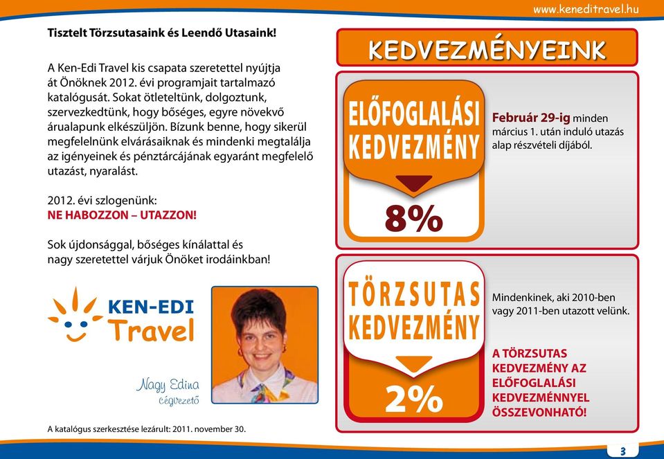 Bízunk benne, hogy sikerül megfelelnünk elvárásaiknak és mindenki megtalálja az igényeinek és pénztárcájának egyaránt megfelelő utazást, nyaralást.