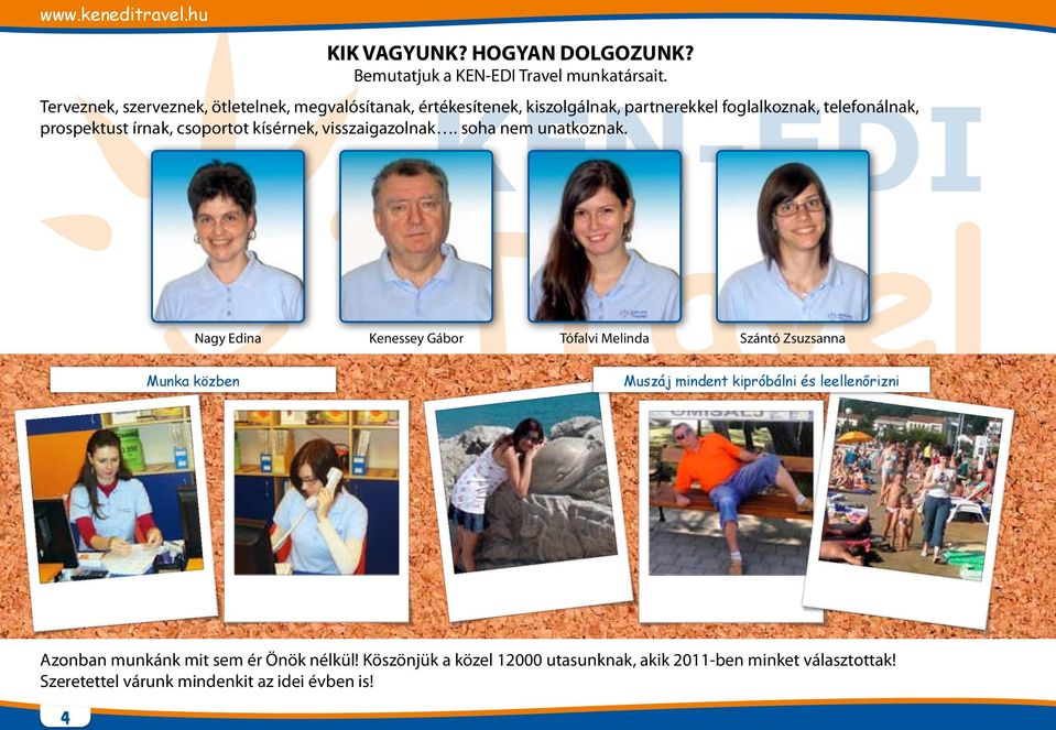 írnak, csoportot kísérnek, visszaigazolnak. soha nem unatkoznak.