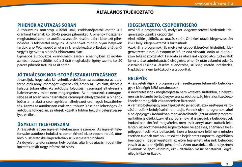 A pihenőket mindig olyan helyeken tartjuk, ahol WC, mosdó áll utasaink rendelkezésére. Ezeket feltétlenül vegyék igénybe a pihenők időtartama alatt.