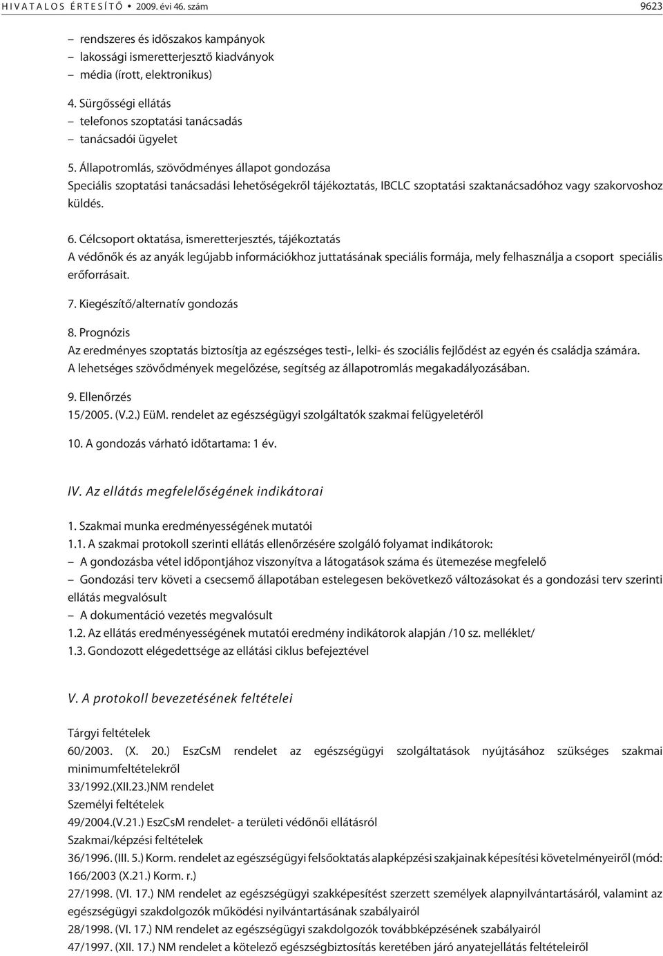 Állapotromlás, szövõdményes állapot gondozása Speciális szoptatási tanácsadási lehetõségekrõl tájékoztatás, IBCLC szoptatási szaktanácsadóhoz vagy szakorvoshoz küldés. 6.
