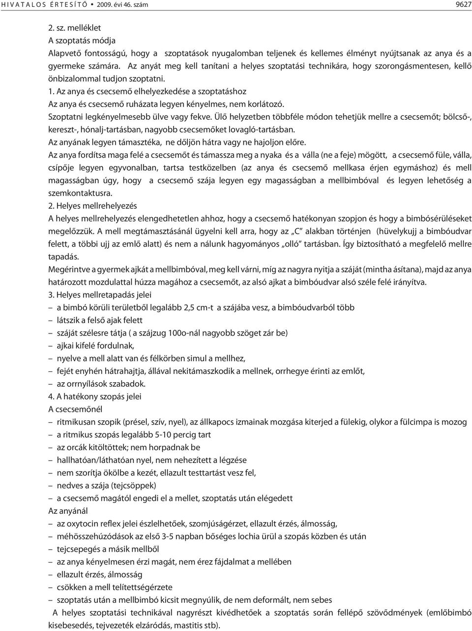 Az anyát meg kell tanítani a helyes szoptatási technikára, hogy szorongásmentesen, kellõ önbizalommal tudjon szoptatni. 1.