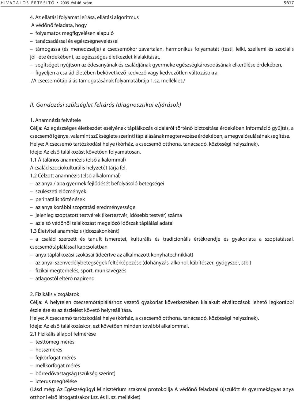 harmonikus folyamatát (testi, lelki, szellemi és szociális jól-léte érdekében), az egészséges életkezdet kialakítását, segítséget nyújtson az édesanyának és családjának gyermeke egészségkárosodásának