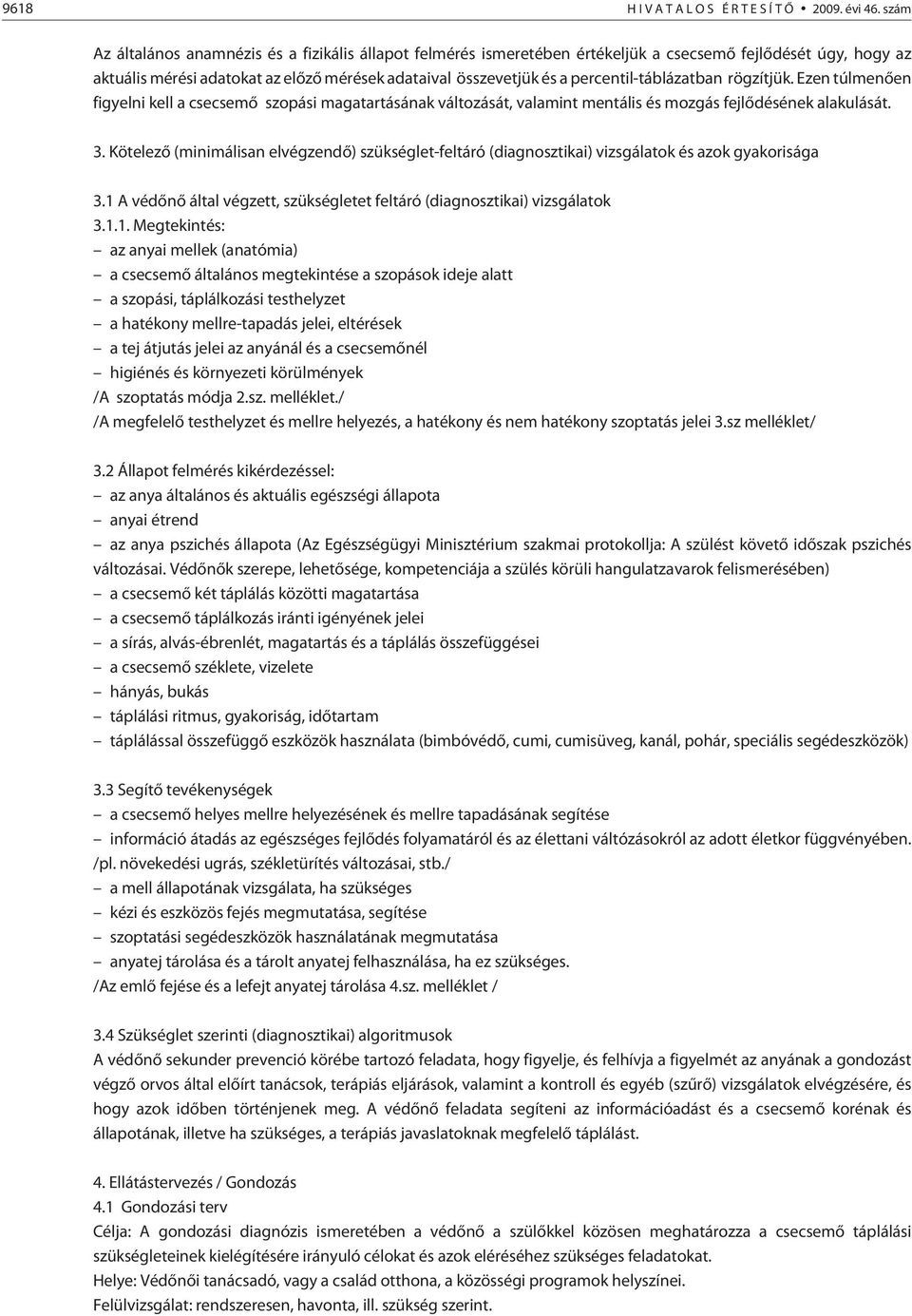 percentil-táblázatban rögzítjük. Ezen túlmenõen figyelni kell a csecsemõ szopási magatartásának változását, valamint mentális és mozgás fejlõdésének alakulását. 3.