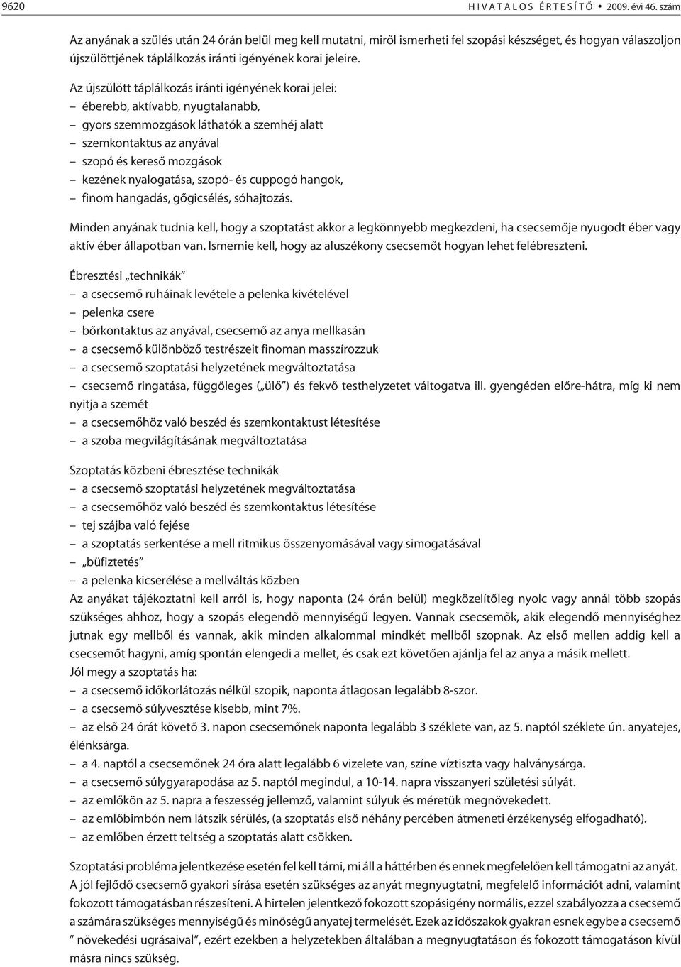 Az újszülött táplálkozás iránti igényének korai jelei: éberebb, aktívabb, nyugtalanabb, gyors szemmozgások láthatók a szemhéj alatt szemkontaktus az anyával szopó és keresõ mozgások kezének