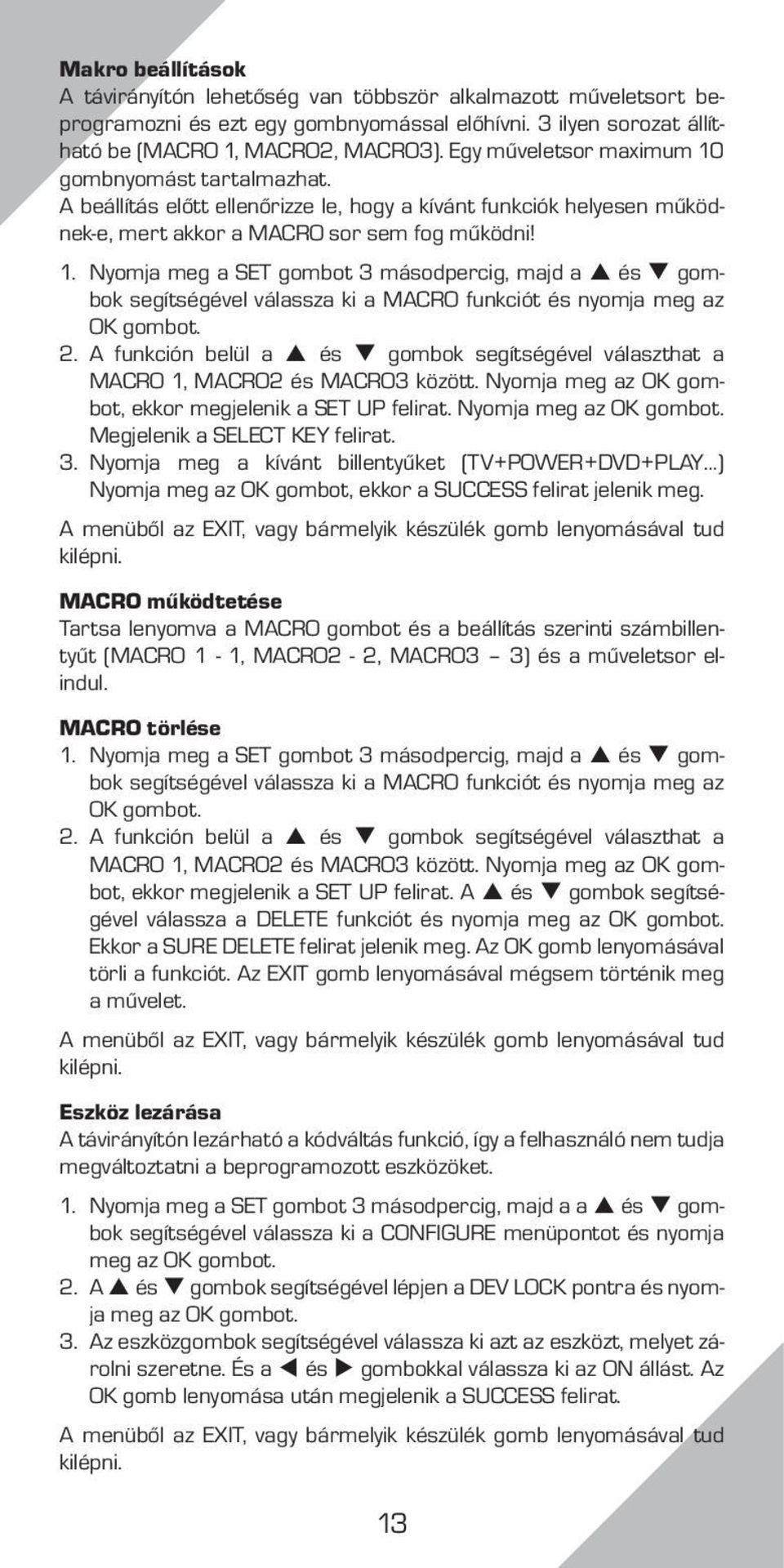 2. A funkción belül a és gombok segítségével választhat a MACRO 1, MACRO2 és MACRO3 között. Nyomja meg az OK gombot, ekkor megjelenik a SET UP felirat. Nyomja meg az OK gombot. Megjelenik a SELECT KEY felirat.