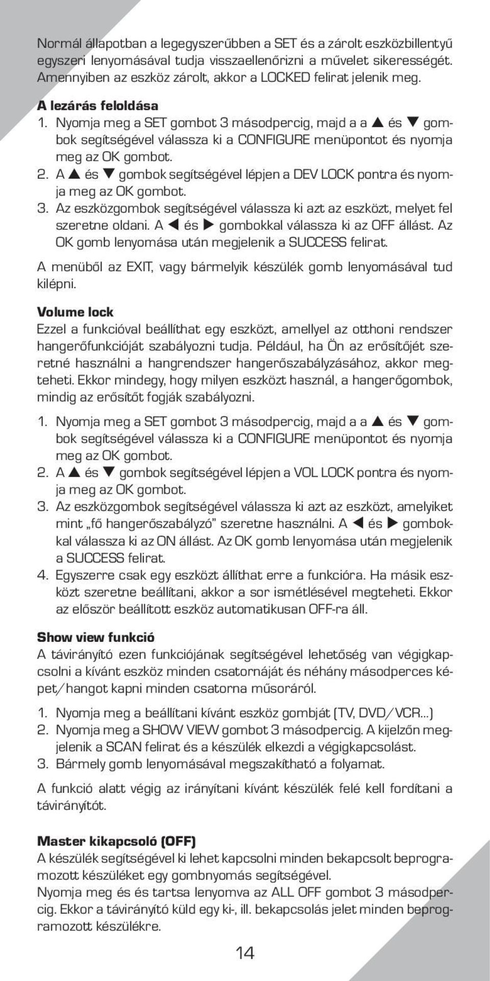 Nyomja meg a SET gombot 3 másodpercig, majd a a és gombok segítségével válassza ki a CONFIGURE menüpontot és nyomja meg az OK gombot. 2.