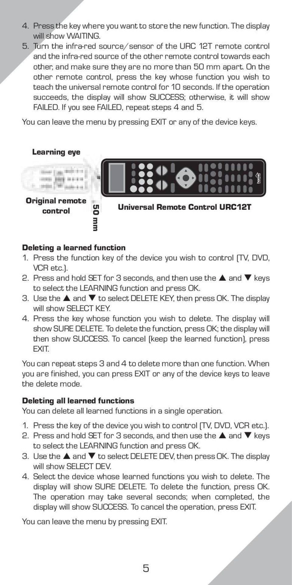 On the other remote control, press the key whose function you wish to teach the universal remote control for 10 seconds.