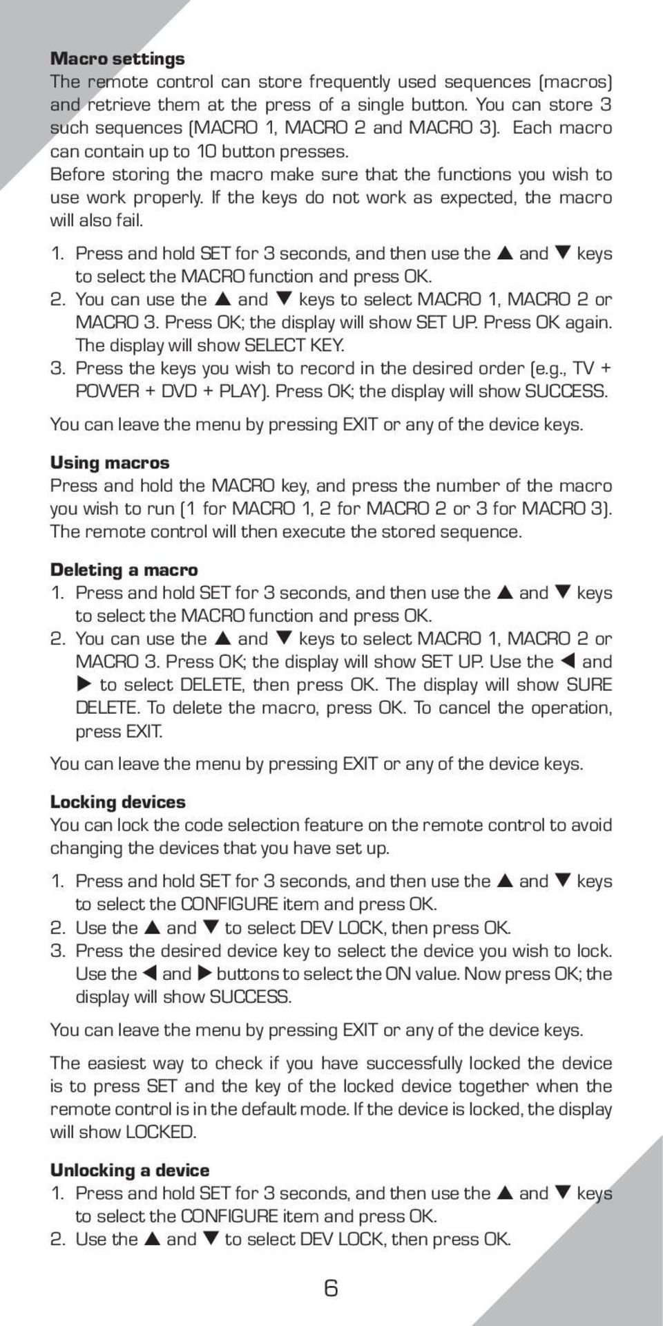 2. You can use the and keys to select MACRO 1, MACRO 2 or MACRO 3. Press OK; the display will show SET UP. Press OK again. The display will show SELECT KEY. 3. Press the keys you wish to record in the desired order (e.