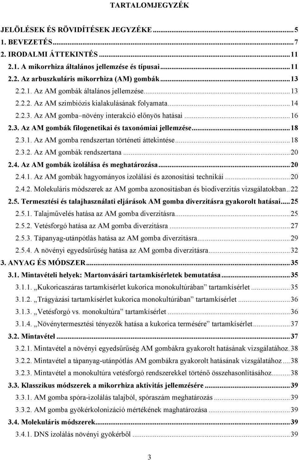 .. 18 2.3.1. Az AM gomba rendszertan történeti áttekintése... 18 2.3.2. Az AM gombák rendszertana... 20 2.4. Az AM gombák izolálása és meghatározása... 20 2.4.1. Az AM gombák hagyományos izolálási és azonosítási technikái.