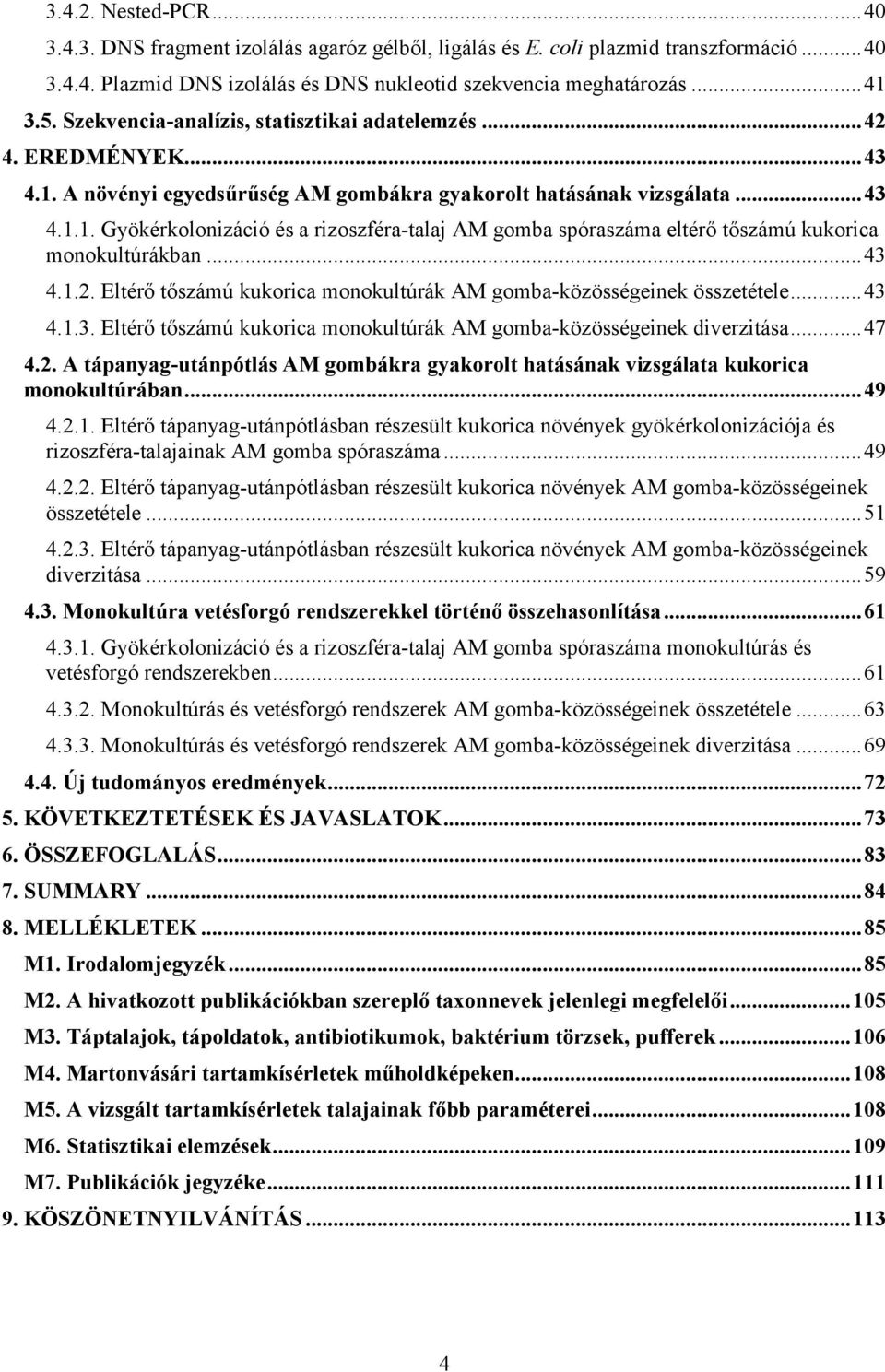 .. 43 4.1.2. Eltérő tőszámú kukorica monokultúrák AM gomba-közösségeinek összetétele... 43 4.1.3. Eltérő tőszámú kukorica monokultúrák AM gomba-közösségeinek diverzitása... 47 4.2. A tápanyag-utánpótlás AM gombákra gyakorolt hatásának vizsgálata kukorica monokultúrában.