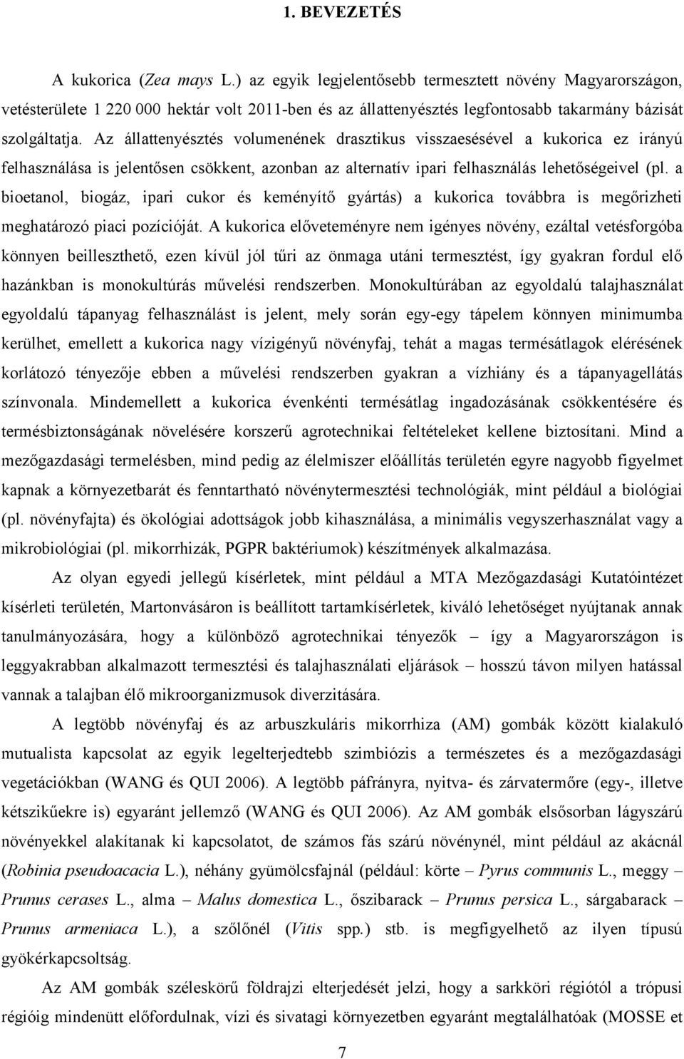 Az állattenyésztés volumenének drasztikus visszaesésével a kukorica ez irányú felhasználása is jelentősen csökkent, azonban az alternatív ipari felhasználás lehetőségeivel (pl.