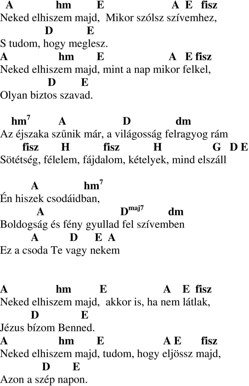 hm 7 A dm Az éjszaka szűnik már, a világosság felragyog rám fisz H fisz H E Sötétség, félelem, fájdalom, kételyek, mind elszáll A hm 7 Én