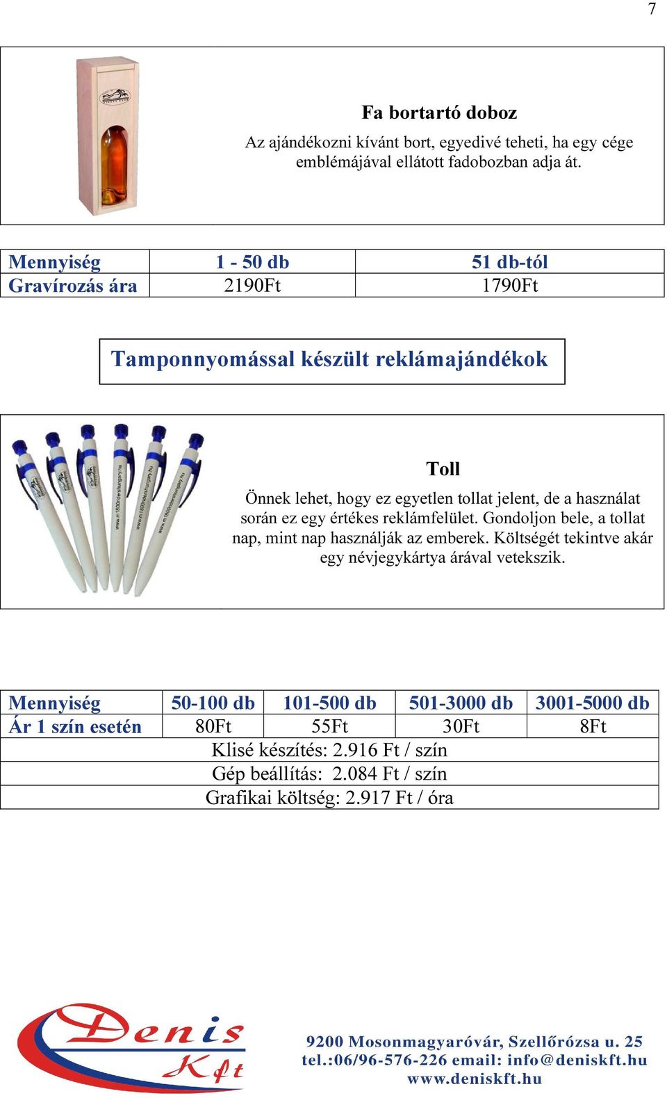 értékes reklámfelület. Gondoljon bele, a tollat nap, mint nap használják az emberek. Költségét tekintve akár egy névjegykártya árával vetekszik.