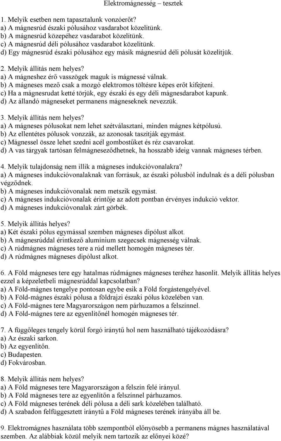 a) A mágneshez érő vasszögek maguk is mágnessé válnak. b) A mágneses mező csak a mozgó elektromos töltésre képes erőt kifejteni.