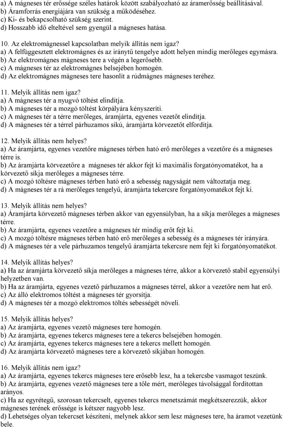 a) A felfüggesztett elektromágnes és az iránytű tengelye adott helyen mindig merőleges egymásra. b) Az elektromágnes mágneses tere a végén a legerősebb.