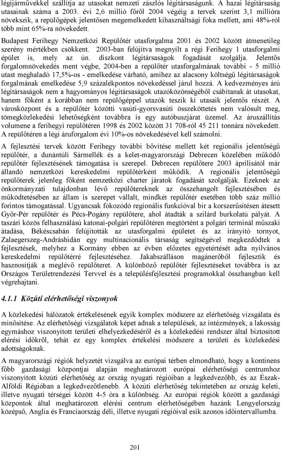 Budapest Ferihegy Nemzetközi Repülőtér utasforgalma 2001 és 2002 között átmenetileg szerény mértékben csökkent. 2003-ban felújítva megnyílt a régi Ferihegy 1 utasforgalmi épület is, mely az ún.