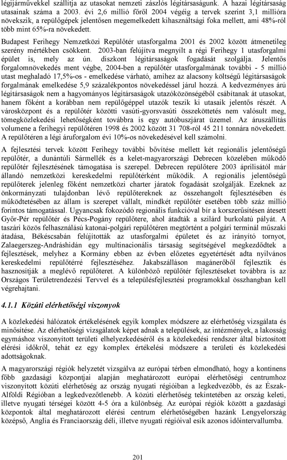 Budapest Ferihegy Nemzetközi Repülőtér utasforgalma 2001 és 2002 között átmenetileg szerény mértékben csökkent. 2003-ban felújítva megnyílt a régi Ferihegy 1 utasforgalmi épület is, mely az ún.