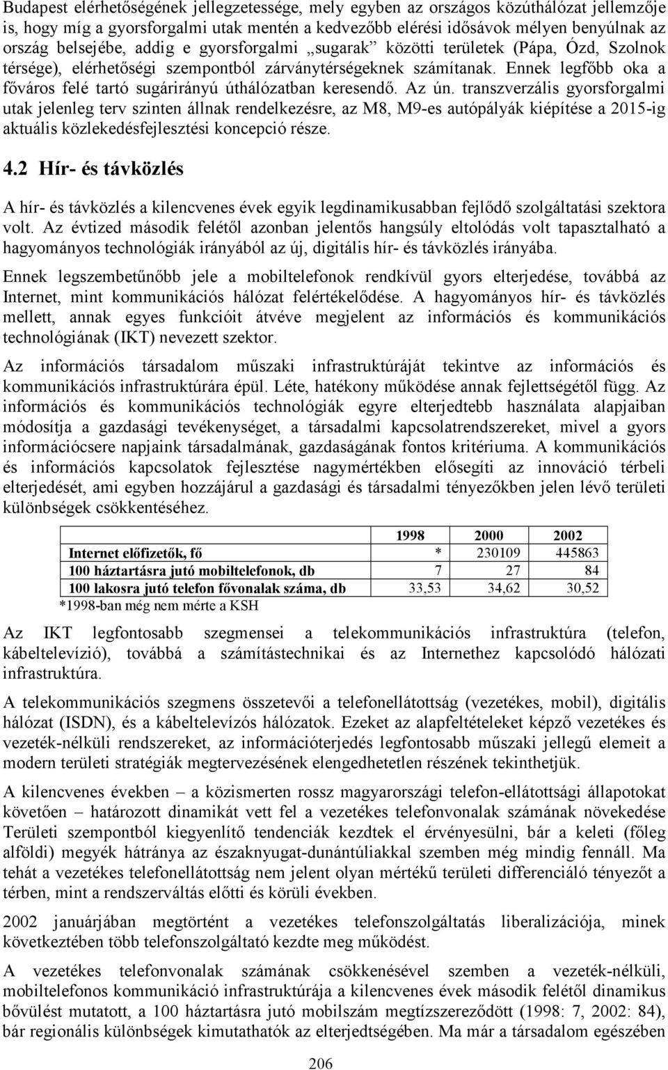 Ugyancsak dinamikusan épül ki az analóg vonalaknál jobb minőségű és gyorsabb digitális adatátvitelt lehetővé tevő ISDN (integrált szolgáltatású digitális hálózat) vonalhálózat, országos szinten az