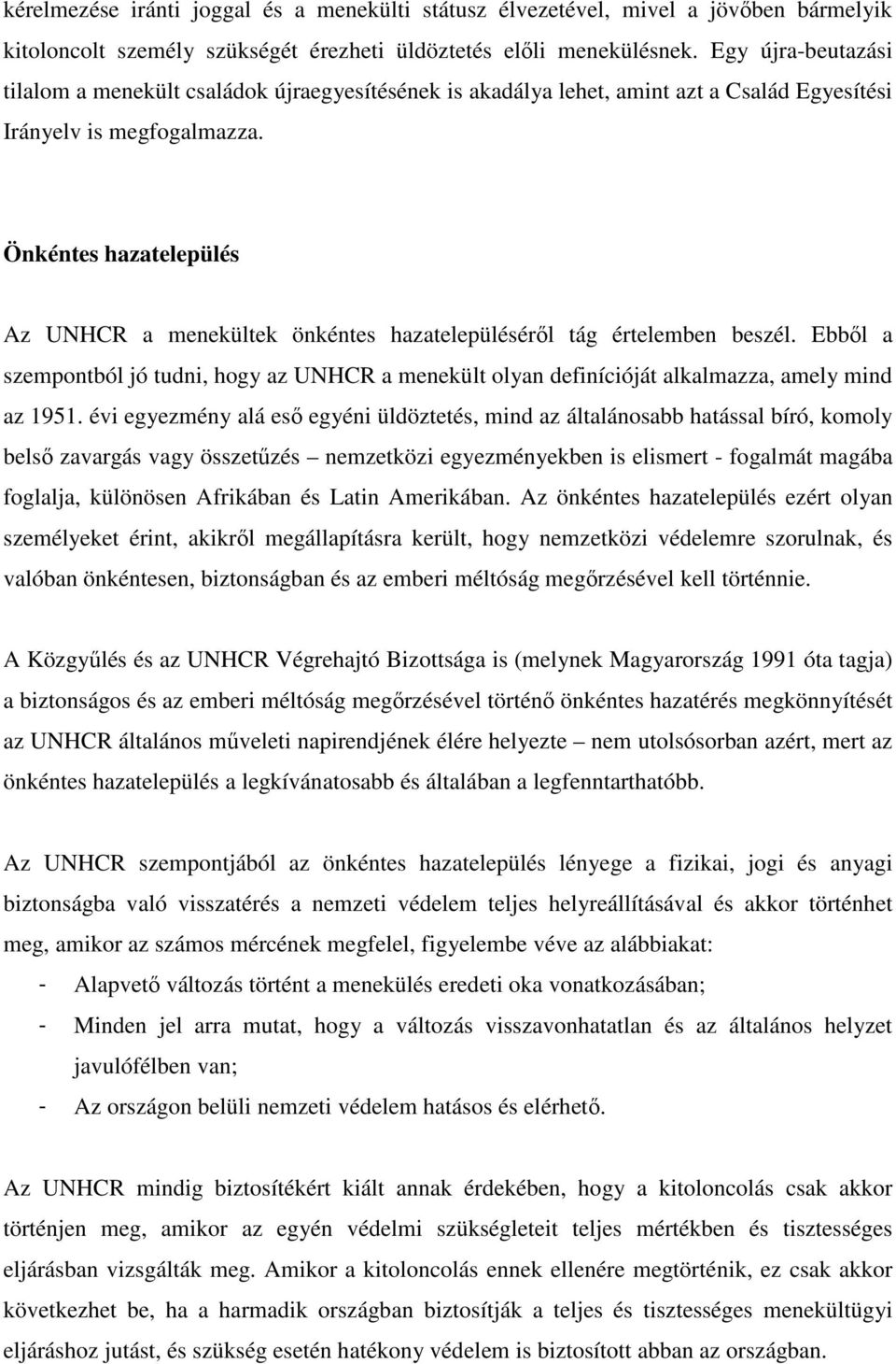 Önkéntes hazatelepülés Az UNHCR a menekültek önkéntes hazatelepüléséről tág értelemben beszél. Ebből a szempontból jó tudni, hogy az UNHCR a menekült olyan definícióját alkalmazza, amely mind az 1951.
